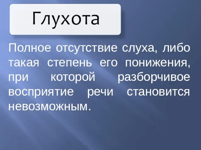 Полное отсутствие слуха, либо такая степень его понижения, при которой разборчивое восприятие речи становится невозможным.