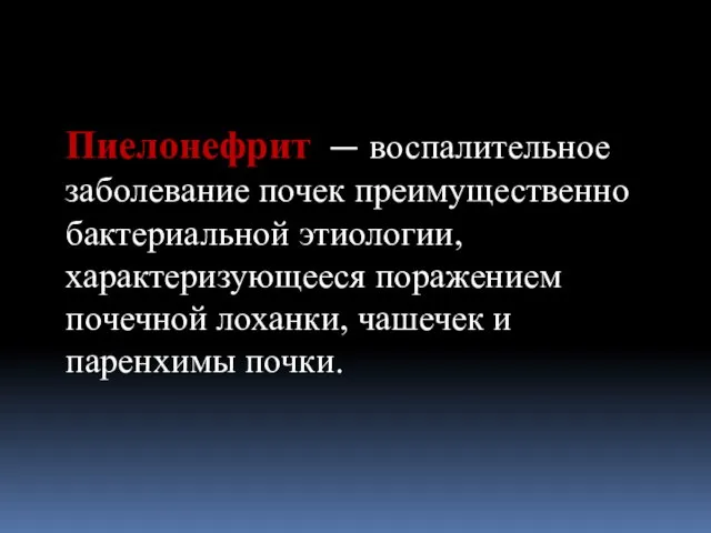 Пиелонефрит — воспалительное заболевание почек преимущественно бактериальной этиологии, характеризующееся поражением почечной лоханки, чашечек и паренхимы почки.