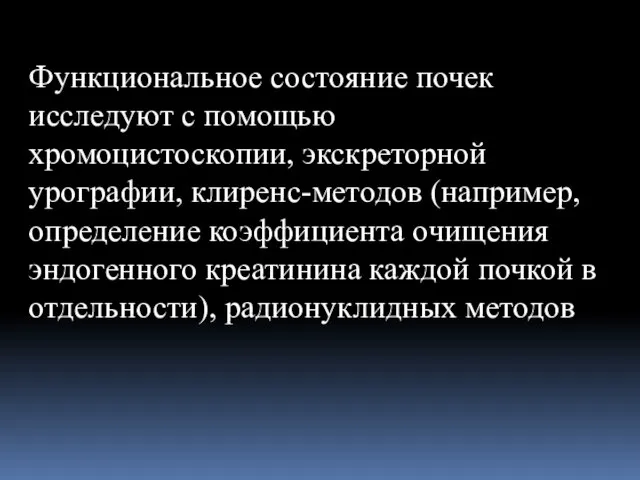 Функциональное состояние почек исследуют с помощью хромоцистоскопии, экскреторной урографии, клиренс-методов (например, определение