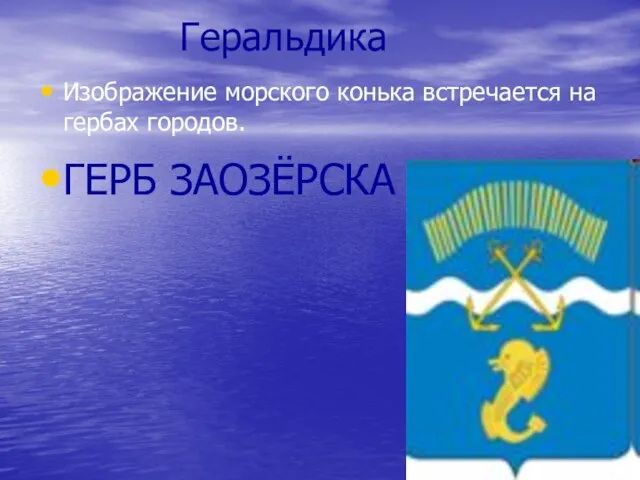 Геральдика Изображение морского конька встречается на гербах городов. ГЕРБ ЗАОЗЁРСКА