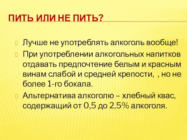 Пить или не пить? Лучше не употреблять алкоголь вообще! При употреблении алкогольных