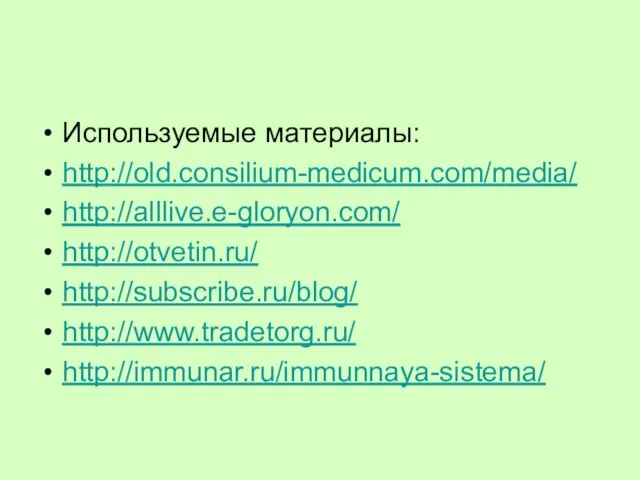 Используемые материалы: http://old.consilium-medicum.com/media/ http://alllive.e-gloryon.com/ http://otvetin.ru/ http://subscribe.ru/blog/ http://www.tradetorg.ru/ http://immunar.ru/immunnaya-sistema/