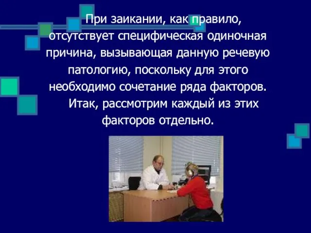 При заикании, как правило, отсутствует специфическая одиночная причина, вызывающая данную речевую патологию,