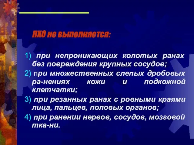 ПХО не выполняется: 1) при непроникающих колотых ранах без повреждения крупных сосудов;