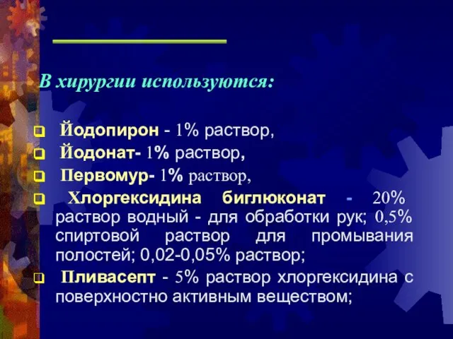 В хирургии используются: Йодопирон - 1% раствор, Йодонат- 1% раствор, Первомур- 1%