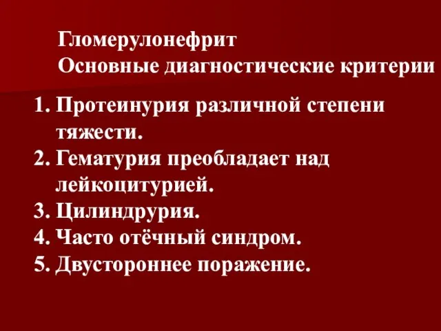 Гломерулонефрит Основные диагностические критерии 1. Протеинурия различной степени тяжести. 2. Гематурия преобладает