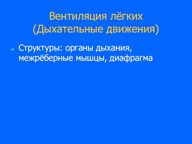 Вентиляция лёгких (Дыхательные движения) Структуры: органы дыхания, межрёберные мышцы, диафрагма