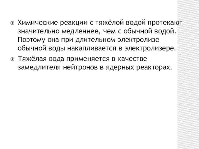 Химические реакции с тяжёлой водой протекают значительно медленнее, чем с обычной водой.