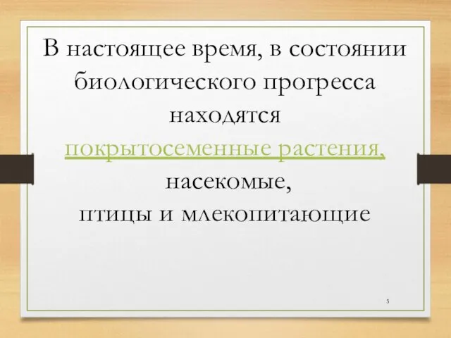 В настоящее время, в состоянии биологического прогресса находятся покрытосеменные растения, насекомые, птицы и млекопитающие