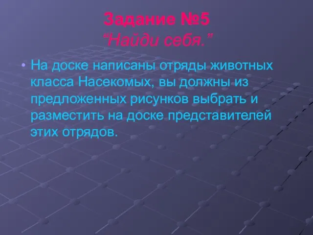 Задание №5 “Найди себя.” На доске написаны отряды животных класса Насекомых, вы