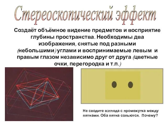 Стереоскопический эффект Создаёт объёмное видение предметов и восприятие глубины пространства. Необходимы два