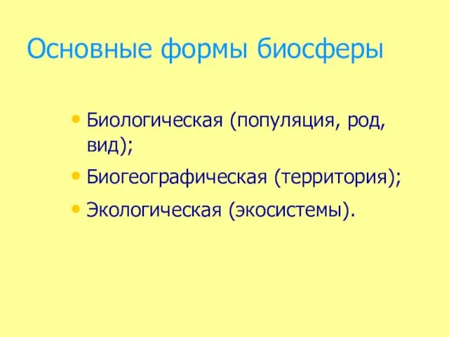 Основные формы биосферы Биологическая (популяция, род, вид); Биогеографическая (территория); Экологическая (экосистемы).