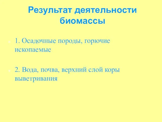 Результат деятельности биомассы 1. Осадочные породы, горючие ископаемые 2. Вода, почва, верхний слой коры выветривания