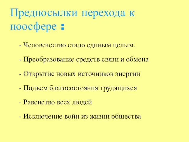 Предпосылки перехода к ноосфере : - Человечество стало единым целым. - Преобразование