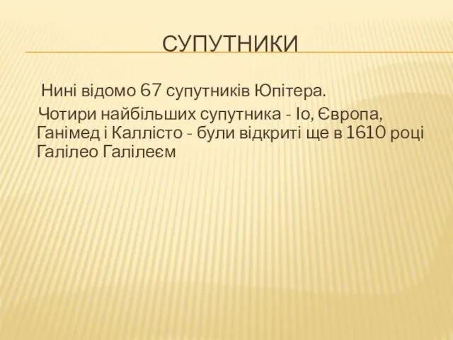 супутники Нині відомо 67 супутників Юпітера. Чотири найбільших супутника - Іо, Європа,