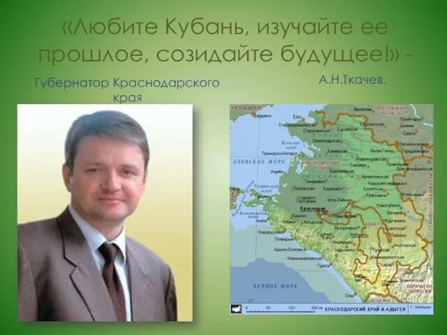 «Любите Кубань, изучайте ее прошлое, созидайте будущее!» - А.Н.Ткачев. Губернатор Краснодарского края