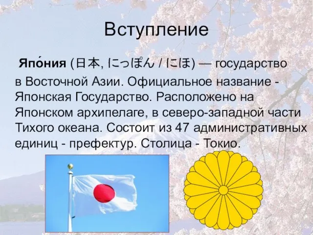 Вступление Япо́ния (日本, にっぽん / にほ) — государство в Восточной Азии. Официальное