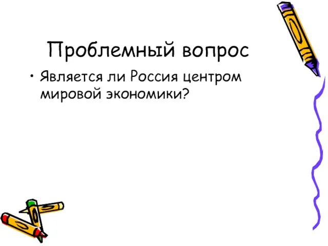 Проблемный вопрос Является ли Россия центром мировой экономики?