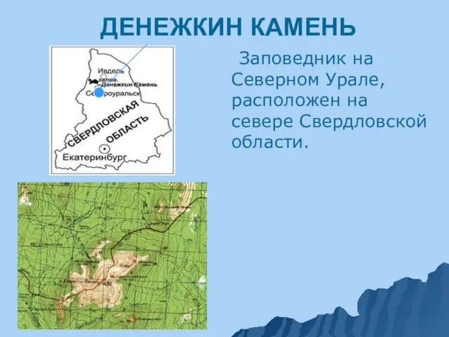 ДЕНЕЖКИН КАМЕНЬ Заповедник на Северном Урале, расположен на севере Свердловской области.