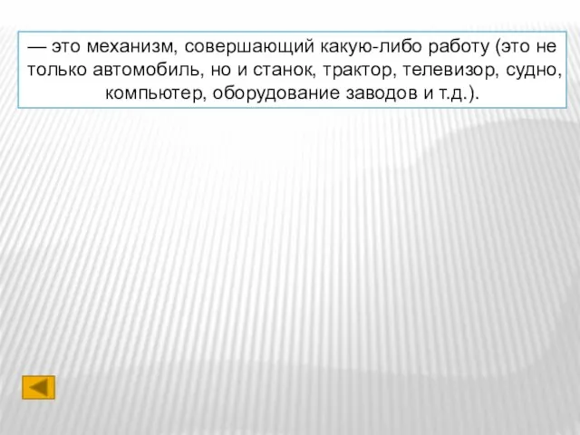 — это механизм, совершающий какую-либо работу (это не только автомобиль, но и