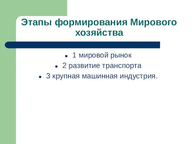 Этапы формирования Мирового хозяйства 1 мировой рынок 2 развитие транспорта 3 крупная машинная индустрия.