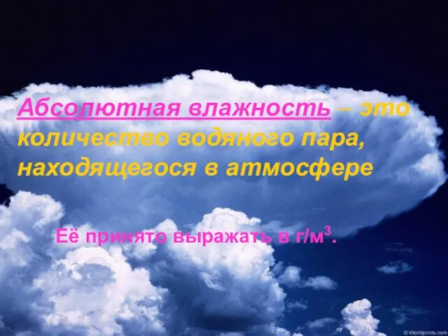 Абсолютная влажность – это количество водяного пара, находящегося в атмосфере Её принято выражать в г/м3.