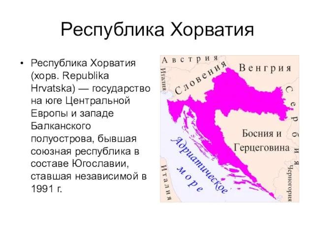 Республика Хорватия Республика Хорватия (хорв. Republika Hrvatska) — государство на юге Центральной