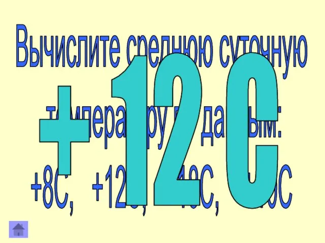 Вычислите среднюю суточную температуру по данным: +8С, +12С, +18С, +10С + 12 С