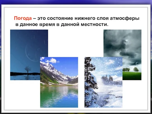 Погода – это состояние нижнего слоя атмосферы в данное время в данной местности.