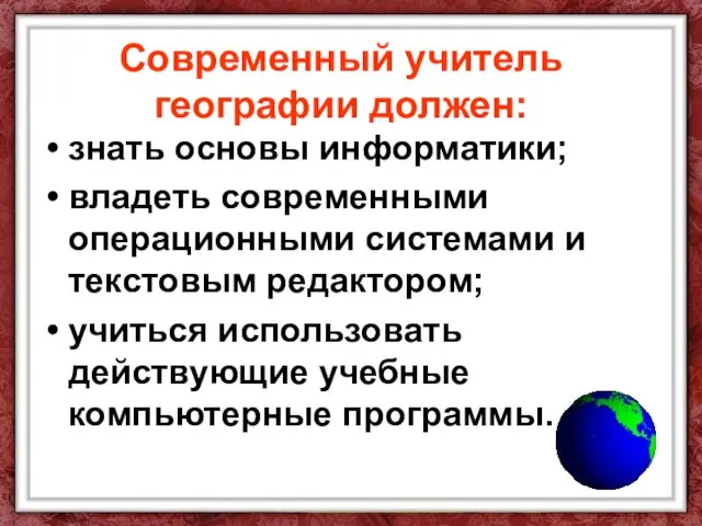 Современный учитель географии должен: знать основы информатики; владеть современными операционными системами и