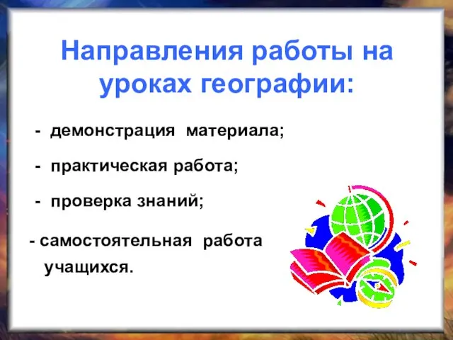 Направления работы на уроках географии: - демонстрация материала; - практическая работа; -