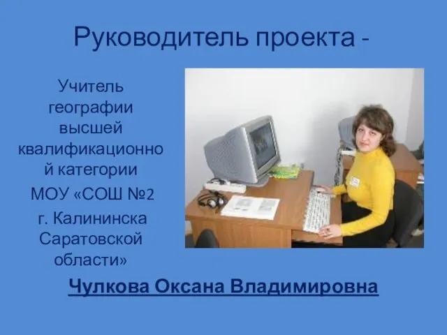 Руководитель проекта - Учитель географии высшей квалификационной категории МОУ «СОШ №2 г.