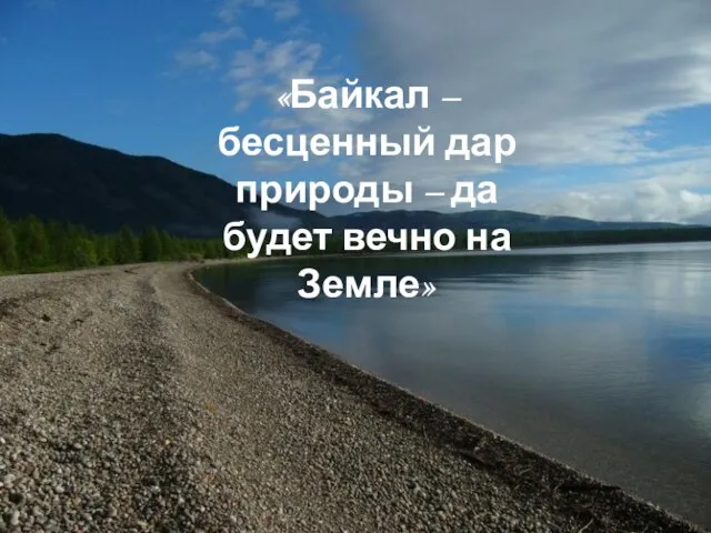 «Байкал – бесценный дар природы – да будет вечно на Земле»