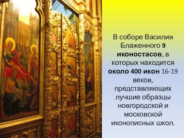 В соборе Василия Блаженного 9 иконостасов, в которых находится около 400 икон