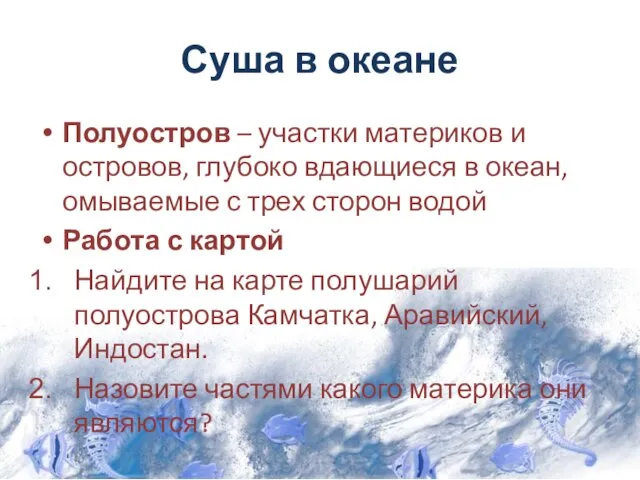 Суша в океане Полуостров – участки материков и островов, глубоко вдающиеся в