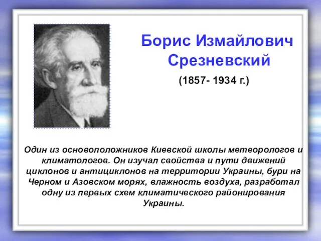 Один из основоположников Киевской школы метеорологов и климатологов. Он изучал свойства и