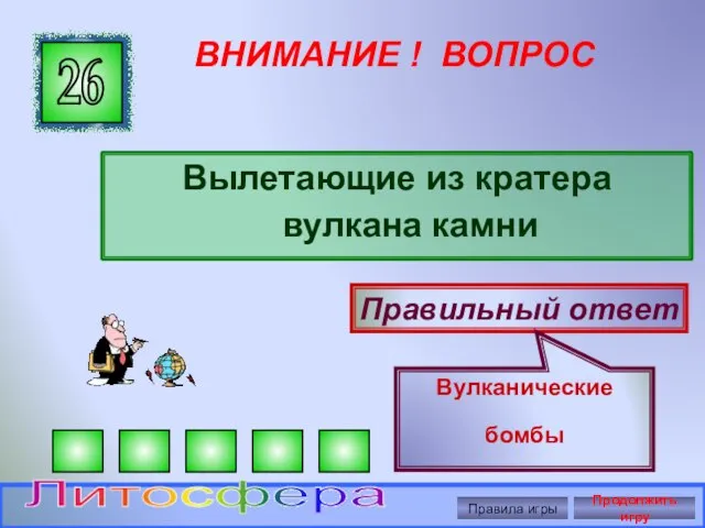 ВНИМАНИЕ ! ВОПРОС Вылетающие из кратера вулкана камни 26 Правильный ответ Вулканические