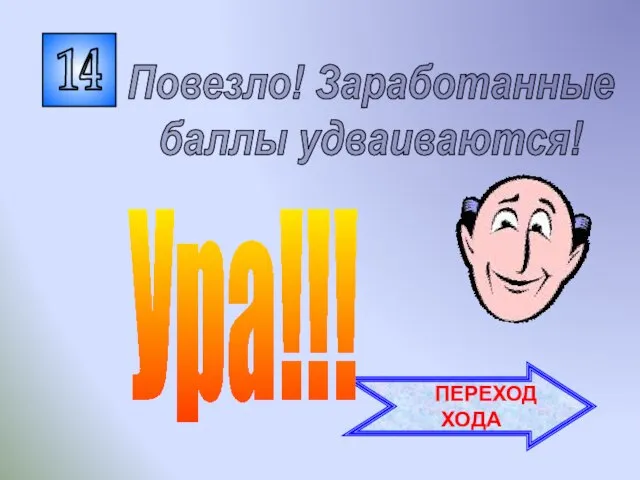 14 Повезло! Заработанные баллы удваиваются! ПЕРЕХОД ХОДА Ура!!!