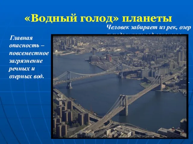 «Водный голод» планеты Главная опасность – повсеместное загрязнение речных и озерных вод.