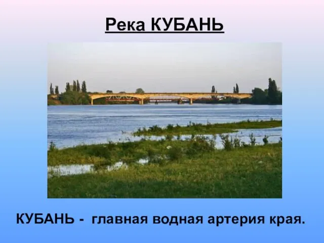 Река КУБАНЬ КУБАНЬ - главная водная артерия края.