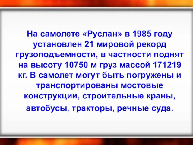 На самолете «Руслан» в 1985 году установлен 21 мировой рекорд грузоподъемности, в