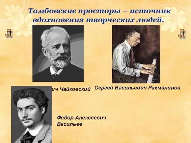 Тамбовские просторы – источник вдохновения творческих людей. Петр Ильич Чайковский Сергей Васильевич Рахманинов Федор Алексеевич Васильев