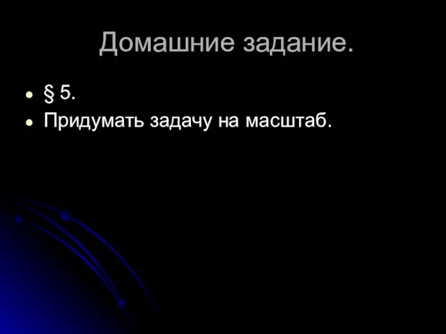 Домашние задание. § 5. Придумать задачу на масштаб.