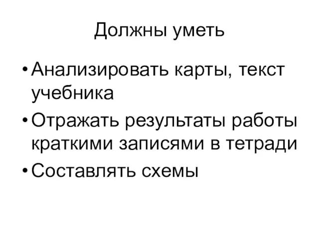 Должны уметь Анализировать карты, текст учебника Отражать результаты работы краткими записями в тетради Составлять схемы