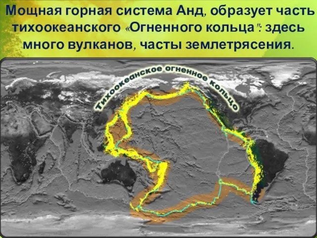 Мощная горная система Анд, образует часть тихоокеанского «Огненного кольца": здесь много вулканов, часты землетрясения.