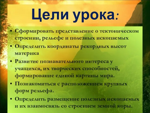 Цели урока: Сформировать представление о тектоническом строении, рельефе и полезных ископаемых Определить