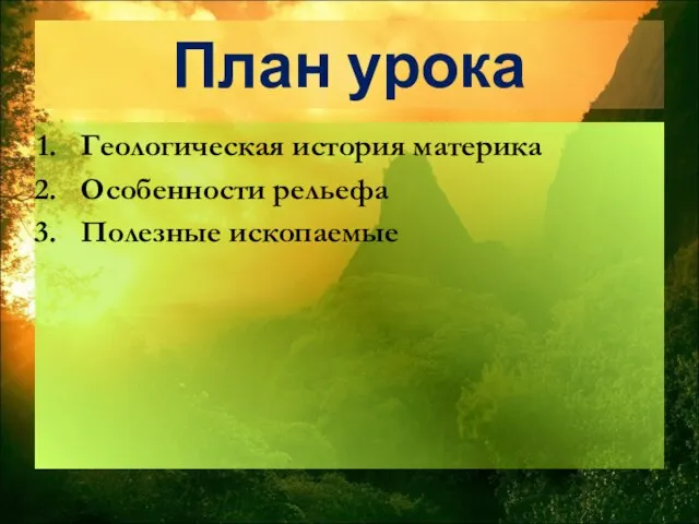 План урока Геологическая история материка Особенности рельефа Полезные ископаемые