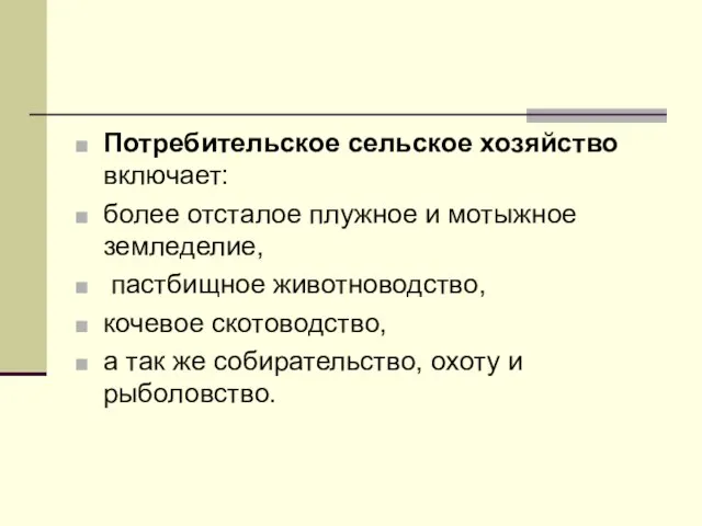 Потребительское сельское хозяйство включает: более отсталое плужное и мотыжное земледелие, пастбищное животноводство,