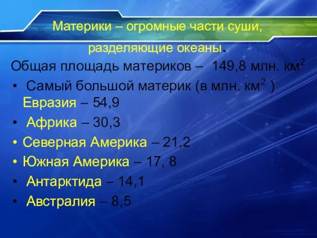 Материки – огромные части суши, разделяющие океаны. Общая площадь материков – 149,8