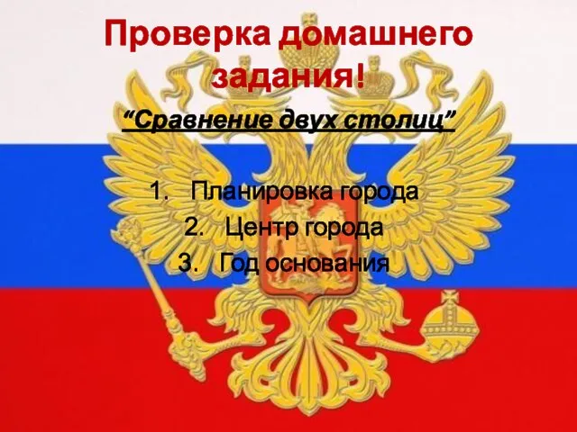 Проверка домашнего задания! “Сравнение двух столиц” Планировка города Центр города Год основания